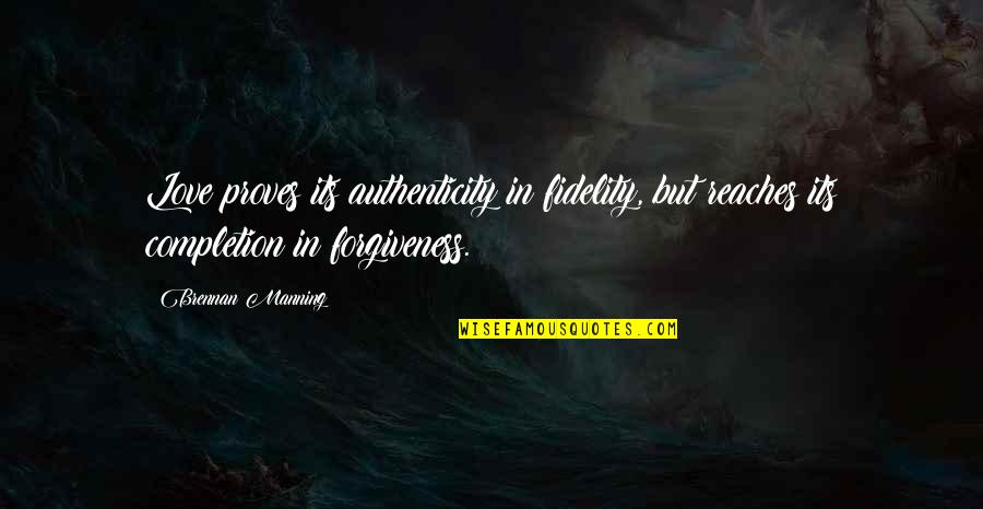 Fidelity Quotes By Brennan Manning: Love proves its authenticity in fidelity, but reaches