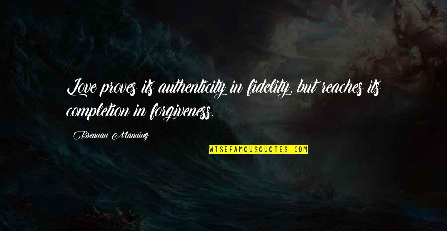 Fidelity Quotes By Brennan Manning: Love proves its authenticity in fidelity, but reaches Fidelity Quotes By Brennan Manning: Love proves its authenticity in fidelity, but reaches