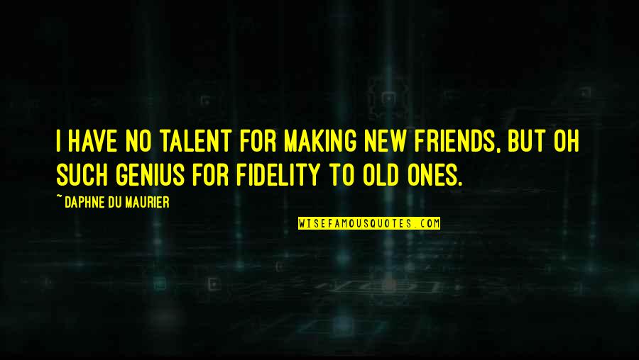 Fidelity Quotes By Daphne Du Maurier: I have no talent for making new friends,