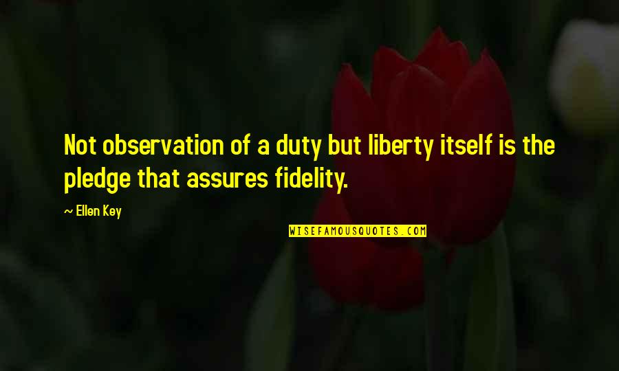 Fidelity Quotes By Ellen Key: Not observation of a duty but liberty itself