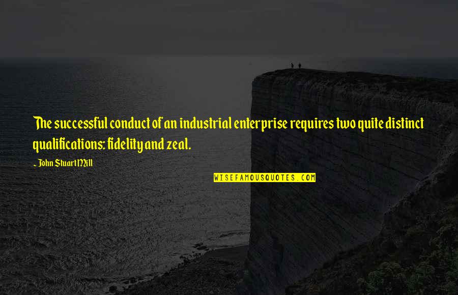 Fidelity Quotes By John Stuart Mill: The successful conduct of an industrial enterprise requires