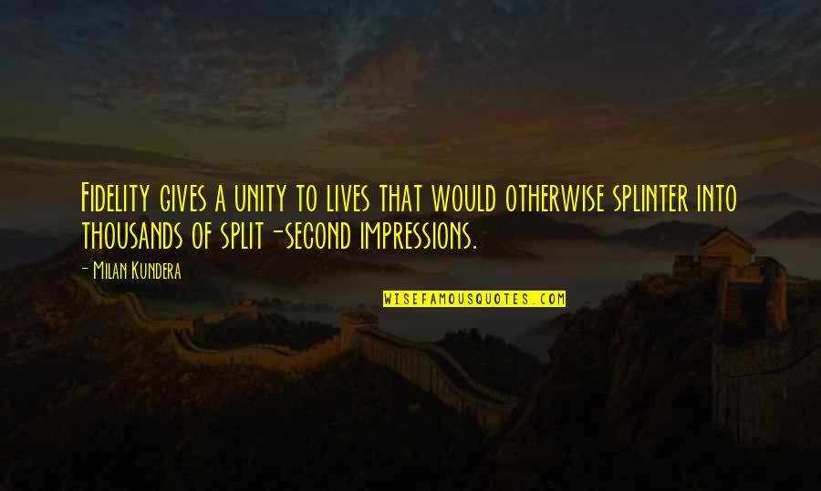 Fidelity Quotes By Milan Kundera: Fidelity gives a unity to lives that would
