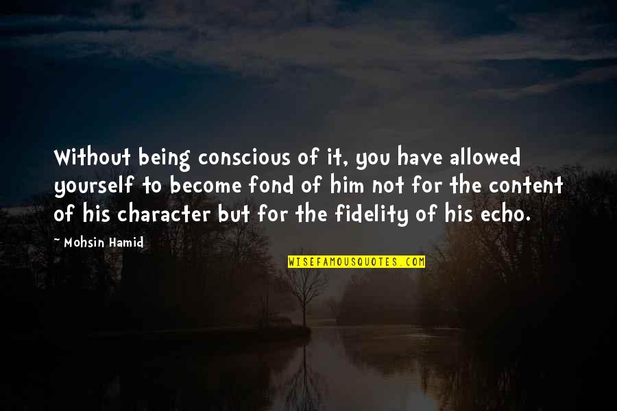 Fidelity Quotes By Mohsin Hamid: Without being conscious of it, you have allowed