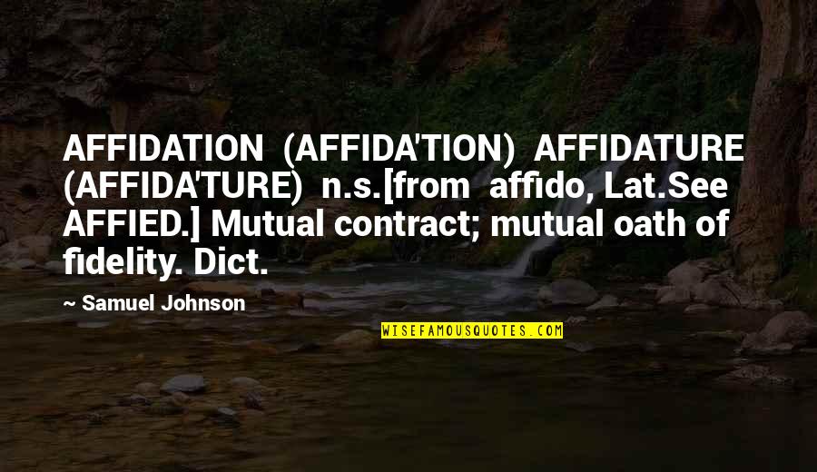 Fidelity Quotes By Samuel Johnson: AFFIDATION (AFFIDA'TION) AFFIDATURE (AFFIDA'TURE) n.s.[from affido, Lat.See AFFIED.]