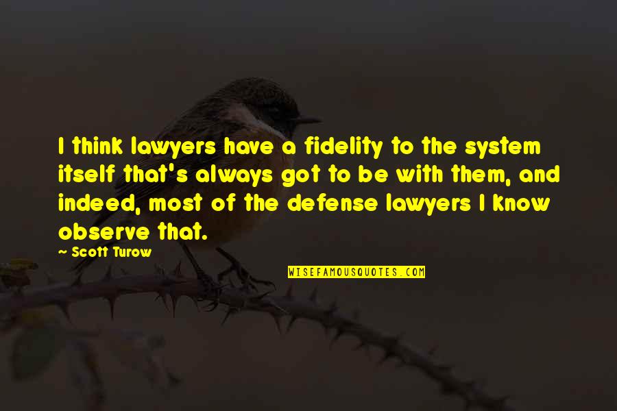 Fidelity Quotes By Scott Turow: I think lawyers have a fidelity to the