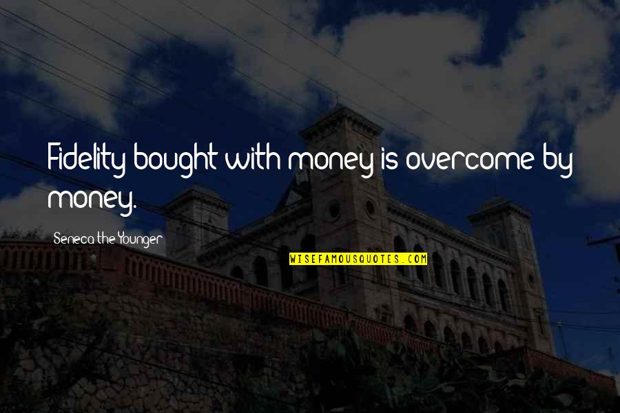 Fidelity Quotes By Seneca The Younger: Fidelity bought with money is overcome by money.