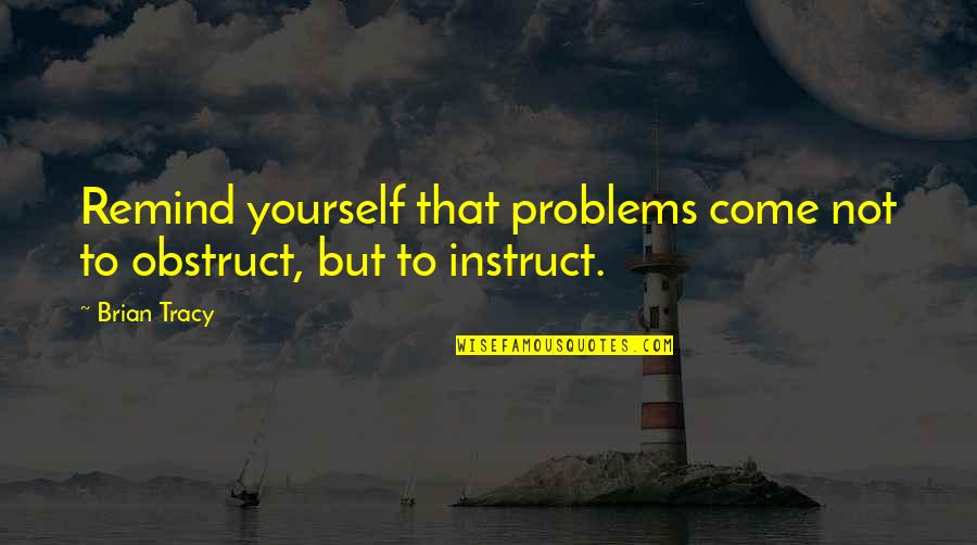 Fidelity Term Life Insurance Quote Quotes By Brian Tracy: Remind yourself that problems come not to obstruct,
