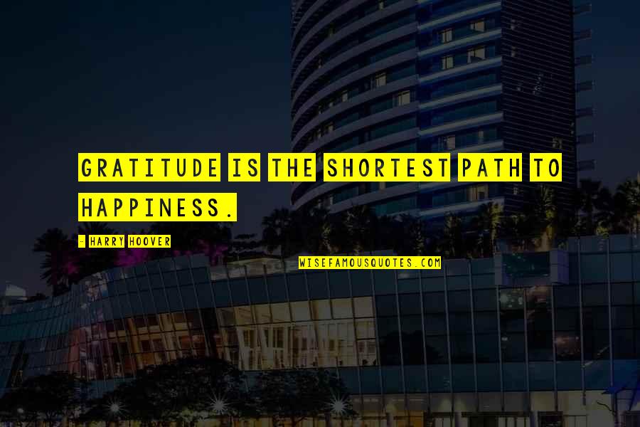 Fidellini Quotes By Harry Hoover: Gratitude is the shortest path to happiness. Fidellini Quotes By Harry Hoover: Gratitude is the shortest path to happiness.