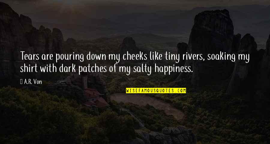 Fidelma Healy Eames Quotes By A.R. Von: Tears are pouring down my cheeks like tiny Fidelma Healy Eames Quotes By A.R. Von: Tears are pouring down my cheeks like tiny