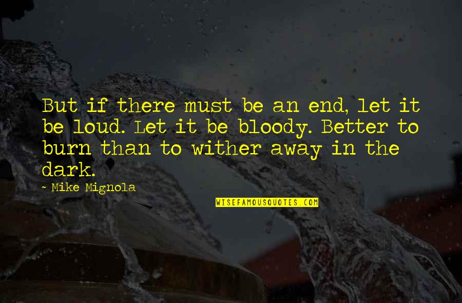 Fidelma Iammarino Quotes By Mike Mignola: But if there must be an end, let Fidelma Iammarino Quotes By Mike Mignola: But if there must be an end, let