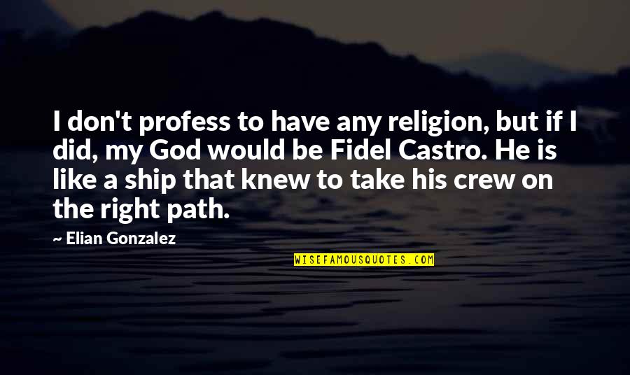 Fidel's Quotes By Elian Gonzalez: I don't profess to have any religion, but