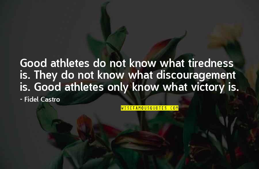 Fidel's Quotes By Fidel Castro: Good athletes do not know what tiredness is.