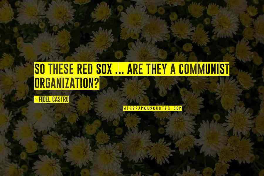 Fidel's Quotes By Fidel Castro: So these Red Sox ... are they a
