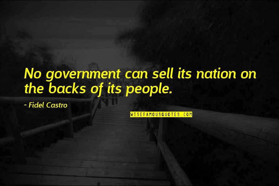 Fidel's Quotes By Fidel Castro: No government can sell its nation on the