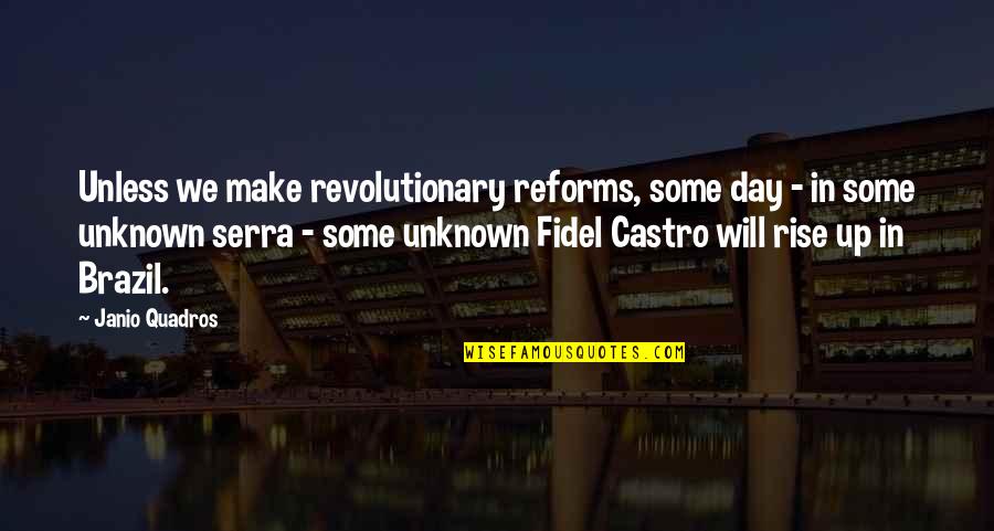 Fidel's Quotes By Janio Quadros: Unless we make revolutionary reforms, some day -