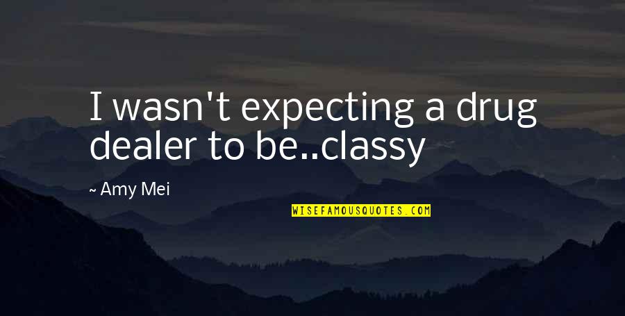Fidenzio Ailanjian Quotes By Amy Mei: I wasn't expecting a drug dealer to be..classy