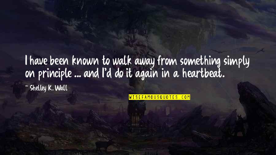 Fideo Con Quotes By Shelley K. Wall: I have been known to walk away from Fideo Con Quotes By Shelley K. Wall: I have been known to walk away from