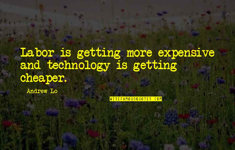 Fideos Verdes Quotes By Andrew Lo: Labor is getting more expensive and technology is