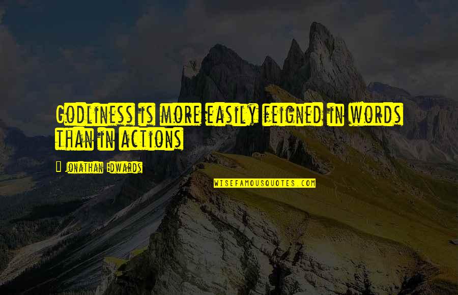 Fideos Verdes Quotes By Jonathan Edwards: Godliness is more easily feigned in words than Fideos Verdes Quotes By Jonathan Edwards: Godliness is more easily feigned in words than