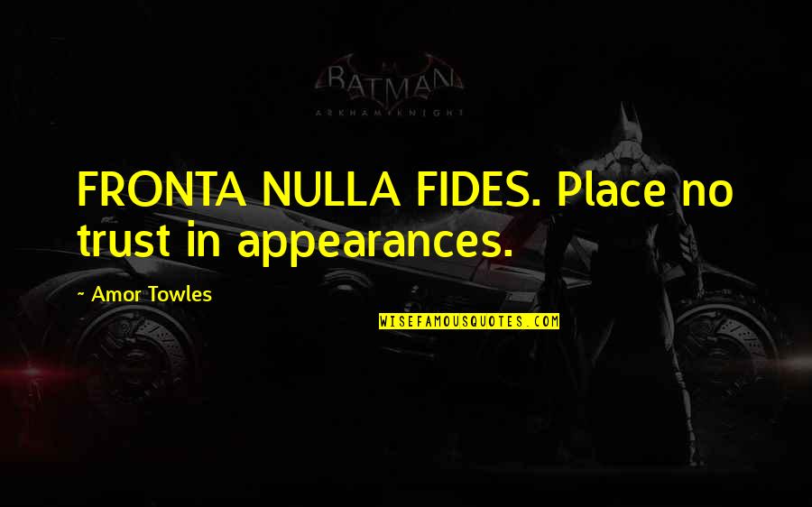 Fides Quotes By Amor Towles: FRONTA NULLA FIDES. Place no trust in appearances.