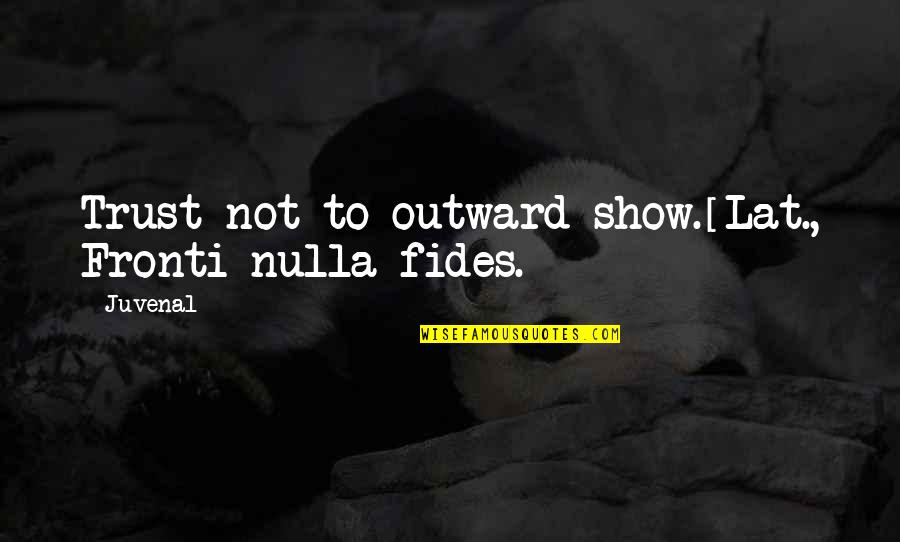 Fides Quotes By Juvenal: Trust not to outward show.[Lat., Fronti nulla fides.]