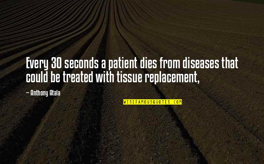 Fidgeon Ltd Quotes By Anthony Atala: Every 30 seconds a patient dies from diseases