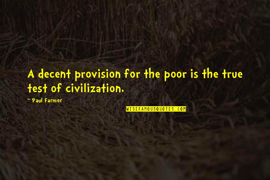 Fidgetry Quotes By Paul Farmer: A decent provision for the poor is the