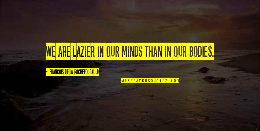 Fidgety Quotes By Francois De La Rochefoucauld: We are lazier in our minds than in