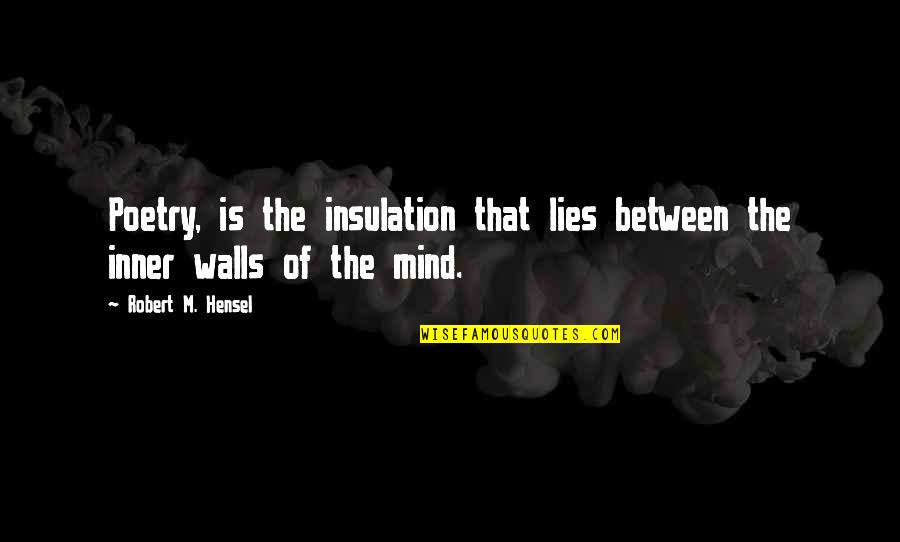 Fido Mobile Quotes By Robert M. Hensel: Poetry, is the insulation that lies between the Fido Mobile Quotes By Robert M. Hensel: Poetry, is the insulation that lies between the