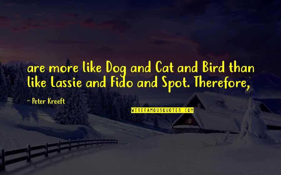 Fido Quotes By Peter Kreeft: are more like Dog and Cat and Bird