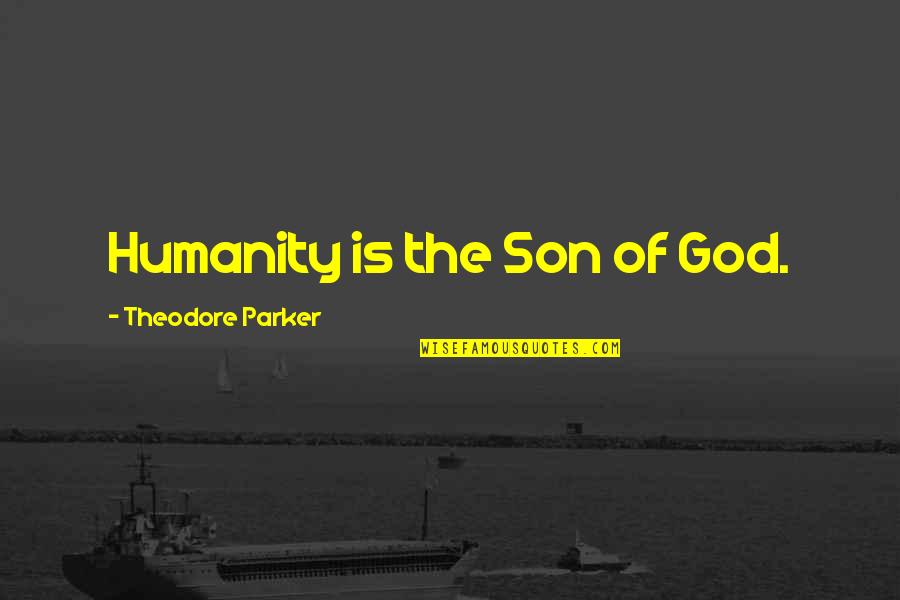 Fidonet Quotes By Theodore Parker: Humanity is the Son of God.