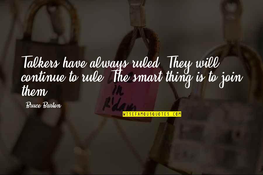 Fiduciaire Casablanca Quotes By Bruce Barton: Talkers have always ruled. They will continue to Fiduciaire Casablanca Quotes By Bruce Barton: Talkers have always ruled. They will continue to
