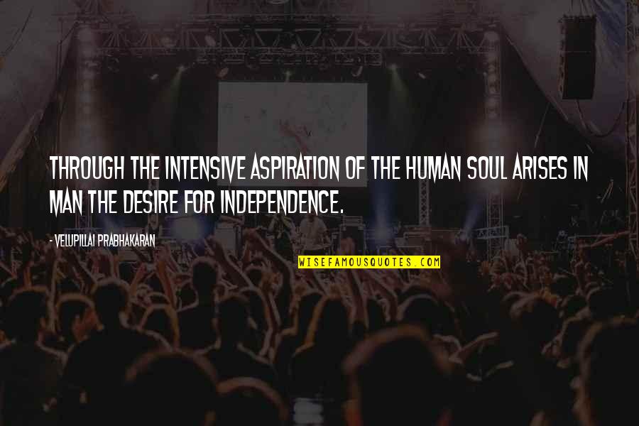 Fiduciaire Casablanca Quotes By Velupillai Prabhakaran: Through the intensive aspiration of the human soul Fiduciaire Casablanca Quotes By Velupillai Prabhakaran: Through the intensive aspiration of the human soul