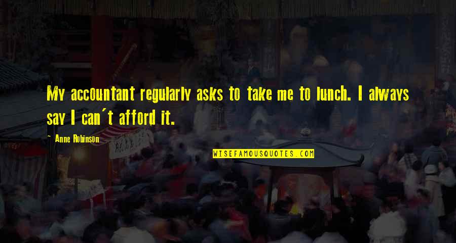 Fiduciarity Quotes By Anne Robinson: My accountant regularly asks to take me to