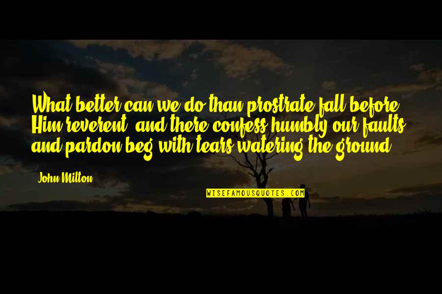 Fiebelkorn Brothers Quotes By John Milton: What better can we do than prostrate fall
