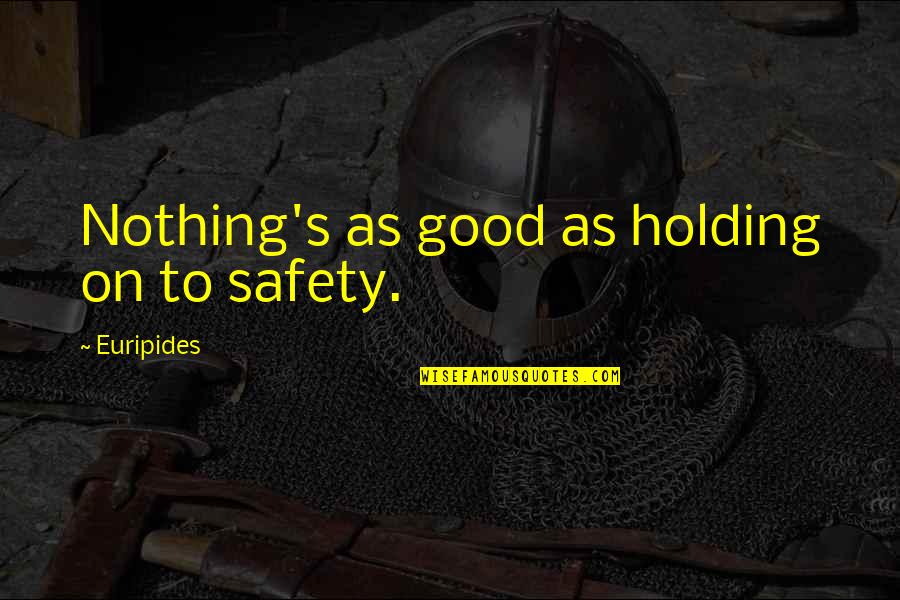 Fiebig Painting Quotes By Euripides: Nothing's as good as holding on to safety. Fiebig Painting Quotes By Euripides: Nothing's as good as holding on to safety.