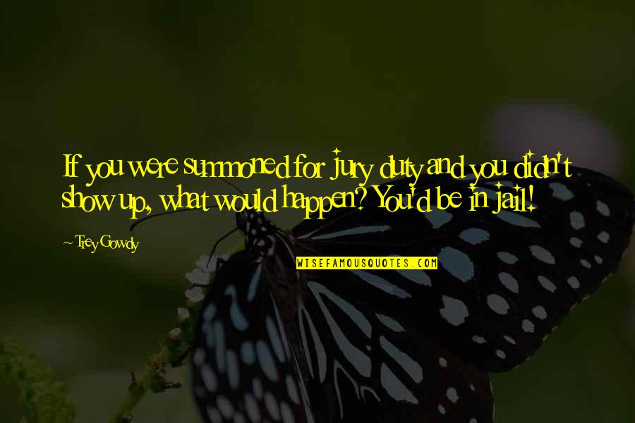 Fiebiger Pump Quotes By Trey Gowdy: If you were summoned for jury duty and Fiebiger Pump Quotes By Trey Gowdy: If you were summoned for jury duty and