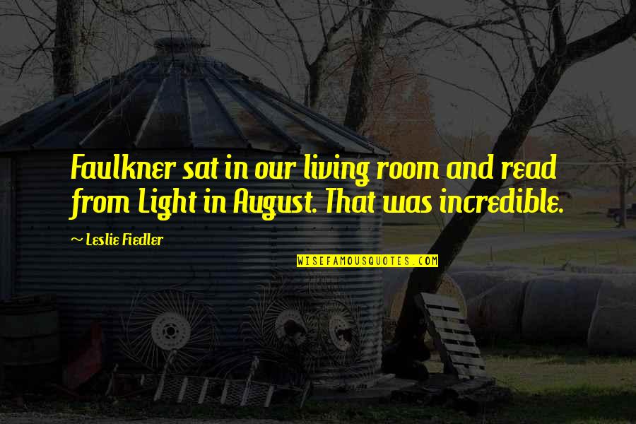 Fiedler Quotes By Leslie Fiedler: Faulkner sat in our living room and read