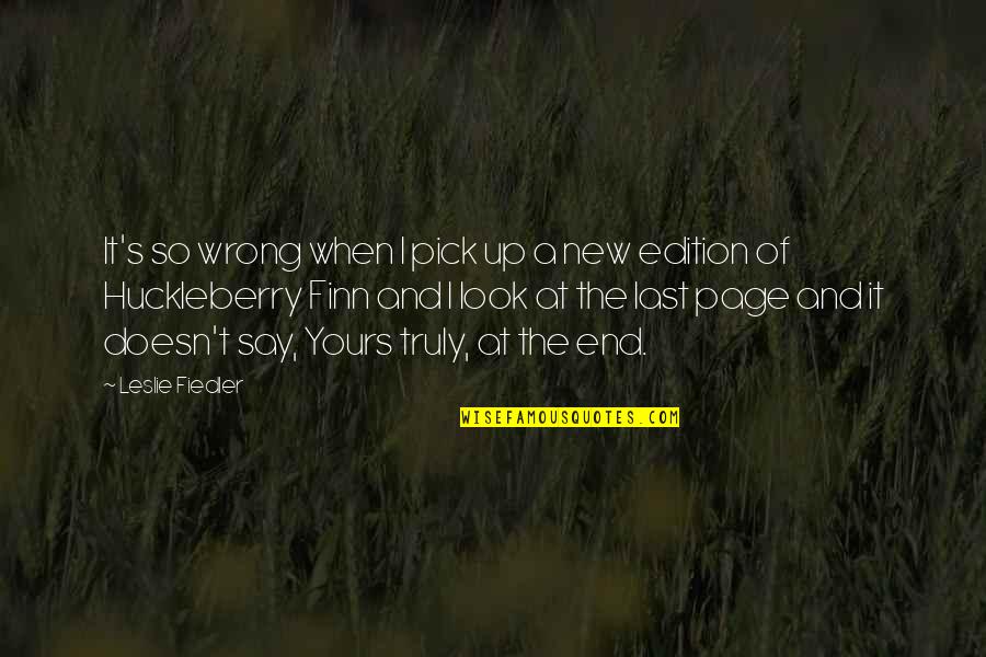 Fiedler Quotes By Leslie Fiedler: It's so wrong when I pick up a Fiedler Quotes By Leslie Fiedler: It's so wrong when I pick up a