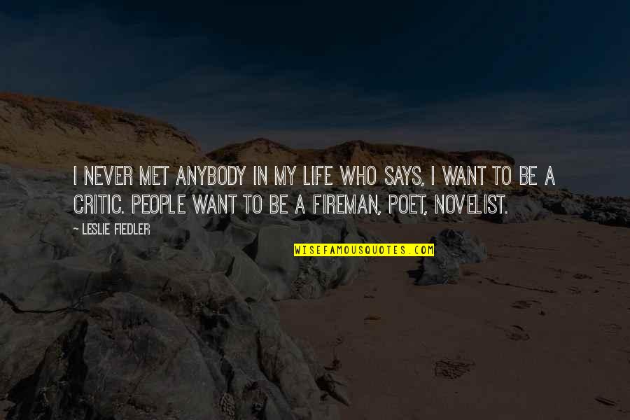 Fiedler's Quotes By Leslie Fiedler: I never met anybody in my life who Fiedler's Quotes By Leslie Fiedler: I never met anybody in my life who