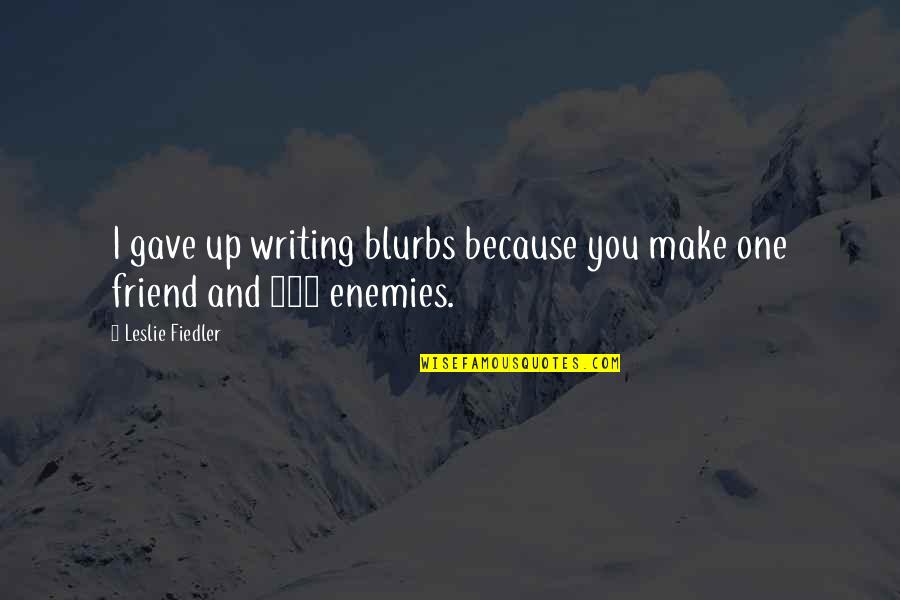 Fiedler's Quotes By Leslie Fiedler: I gave up writing blurbs because you make