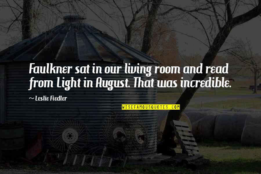 Fiedler's Quotes By Leslie Fiedler: Faulkner sat in our living room and read Fiedler's Quotes By Leslie Fiedler: Faulkner sat in our living room and read