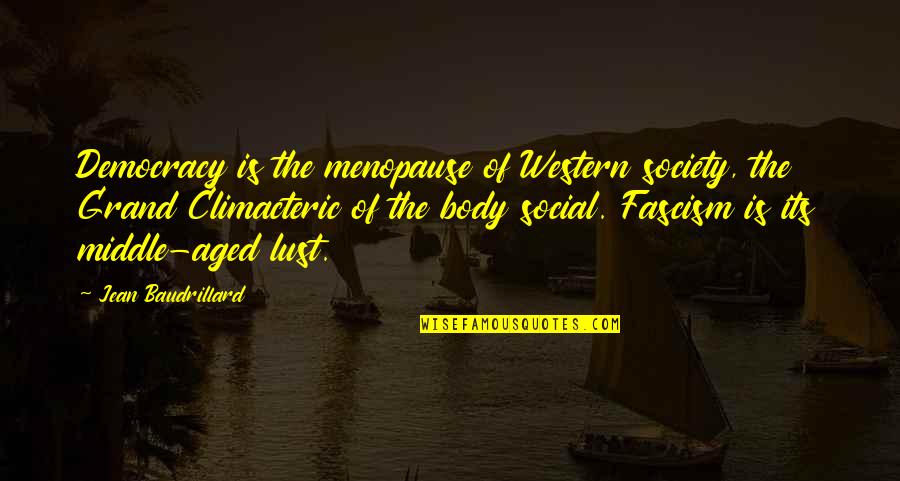Fiefs Vendeens Quotes By Jean Baudrillard: Democracy is the menopause of Western society, the Fiefs Vendeens Quotes By Jean Baudrillard: Democracy is the menopause of Western society, the