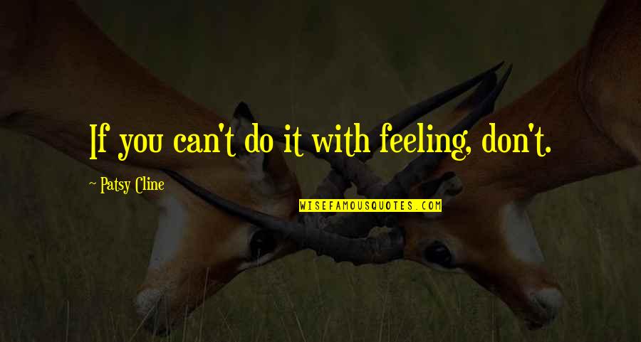 Fiefs Vendeens Quotes By Patsy Cline: If you can't do it with feeling, don't. Fiefs Vendeens Quotes By Patsy Cline: If you can't do it with feeling, don't.