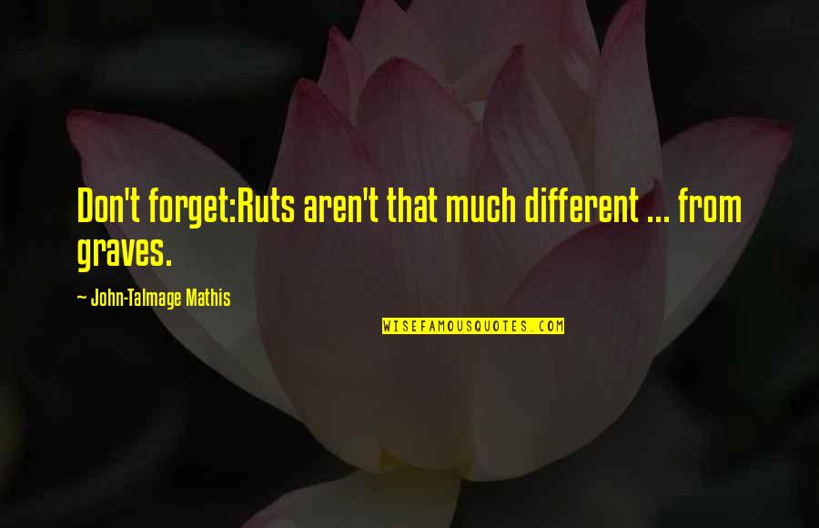 Fiege Logistics Quotes By John-Talmage Mathis: Don't forget:Ruts aren't that much different ... from