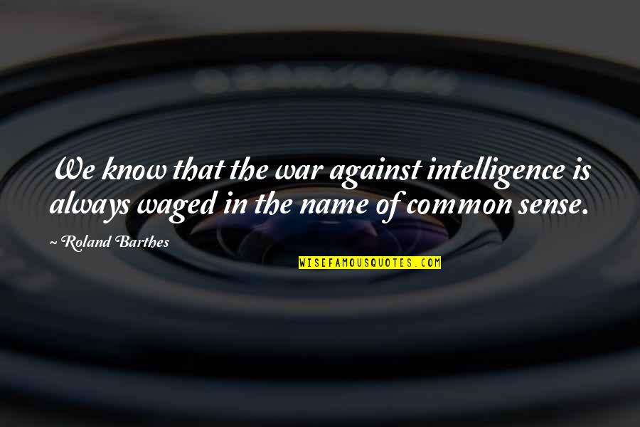 Fiege Logistics Quotes By Roland Barthes: We know that the war against intelligence is