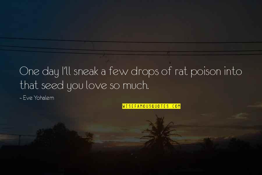 Fieger Netflix Quotes By Eve Yohalem: One day I'll sneak a few drops of