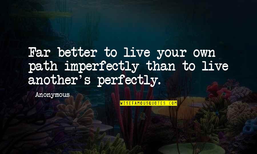 Fiegert Quotes By Anonymous: Far better to live your own path imperfectly