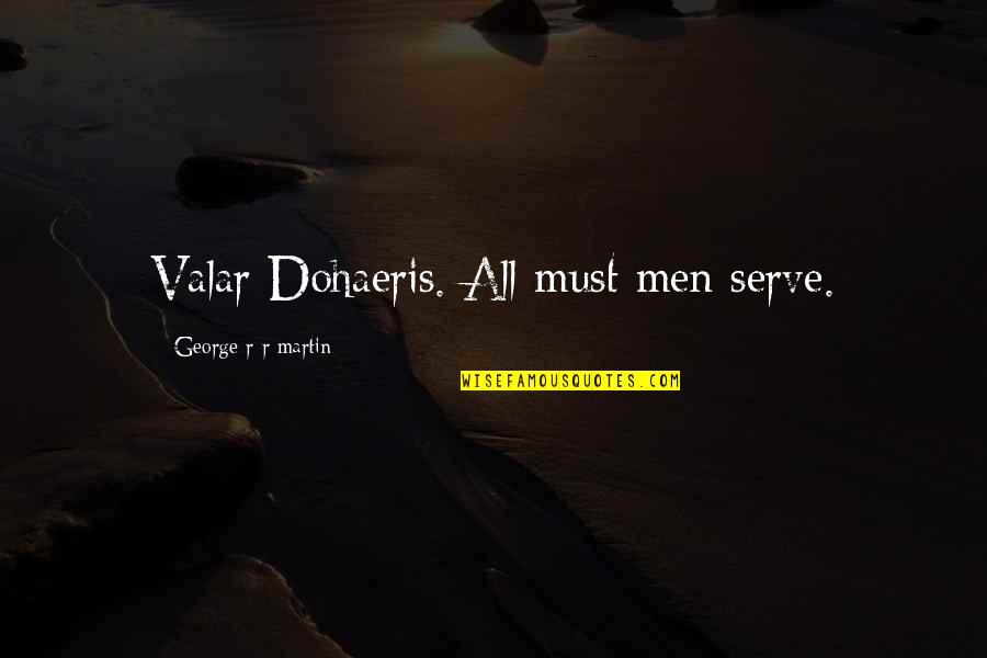 Fiegert Quotes By George R R Martin: Valar Dohaeris. All must men serve.