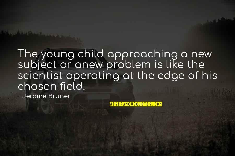 Field Edge Quotes By Jerome Bruner: The young child approaching a new subject or